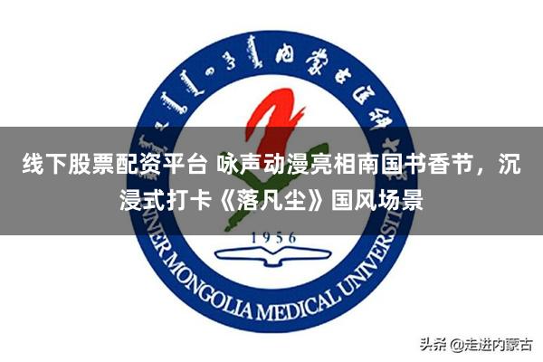 线下股票配资平台 咏声动漫亮相南国书香节，沉浸式打卡《落凡尘》国风场景