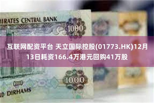 互联网配资平台 天立国际控股(01773.HK)12月13日耗资166.4万港元回购41万股